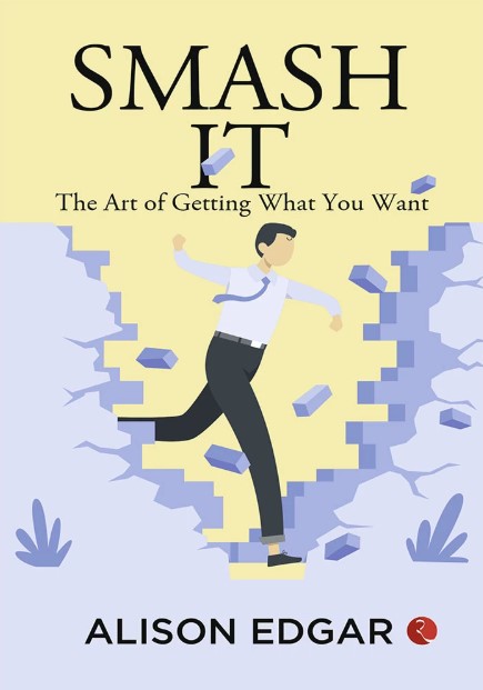 SMASH IT THE ART OF GETTING WHAT YOU WANT